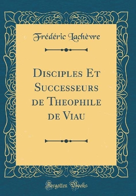 Book cover for Disciples Et Successeurs de Theophile de Viau (Classic Reprint)