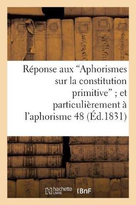 Cover of Reponse Aux 'Aphorismes Sur La Constitution Primitive' Et Plus Particulierement A l'Aphorisme 48