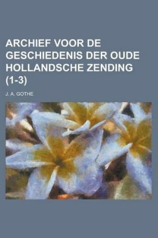 Cover of Archief Voor de Geschiedenis Der Oude Hollandsche Zending (1-3)