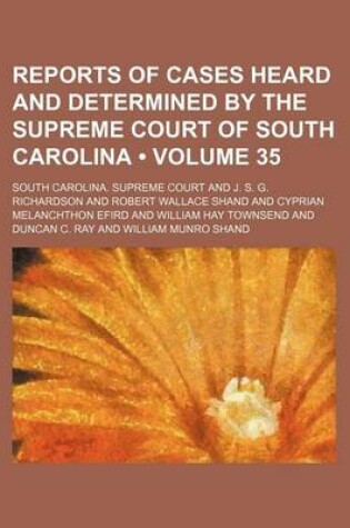 Cover of Reports of Cases Heard and Determined by the Supreme Court of South Carolina (Volume 35)
