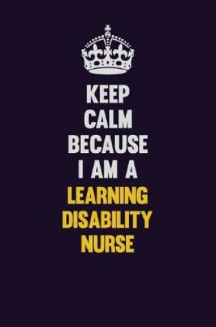 Cover of Keep Calm Because I Am A Learning disability nurse