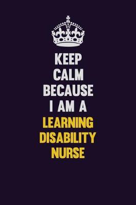 Book cover for Keep Calm Because I Am A Learning disability nurse