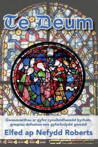 Cover of Te Deum - Gwasanaethau ar Gyfer Cynulleidfaoedd Bychain, Grwpiau Defosiwn Neu Gyfarfodydd Gweddi