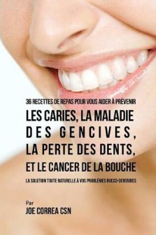 Cover of 36 Recettes de repas pour vous aider a prevenir les caries, la maladie des gencives, la perte des dents, et le cancer de la bouche