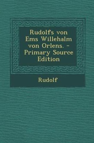 Cover of Rudolfs Von EMS Willehalm Von Orlens. - Primary Source Edition