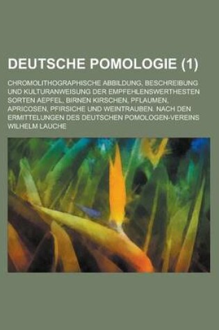 Cover of Deutsche Pomologie; Chromolithographische Abbildung, Beschreibung Und Kulturanweisung Der Empfehlenswerthesten Sorten Aepfel, Birnen Kirschen, Pflaume