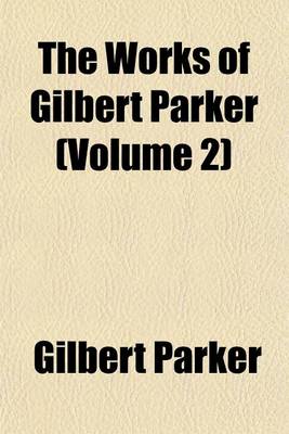 Book cover for The Works of Gilbert Parker (Volume 2)