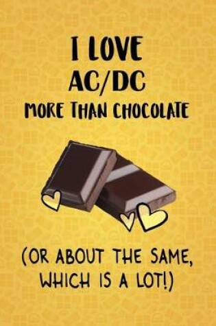 Cover of I Love AC/DC More Than Chocolate (Or About The Same, Which Is A Lot!)