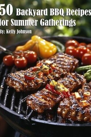 Cover of 50 Backyard BBQ Recipes for Summer Gatherings