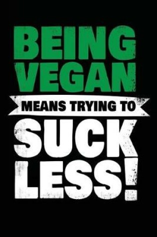 Cover of Being Vegan Means Trying To Suck Less!