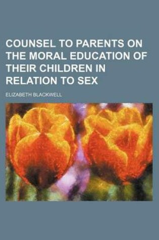 Cover of Counsel to Parents on the Moral Education of Their Children in Relation to Sex