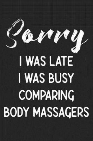 Cover of Sorry I Was Late I Was Busy Comparing Body Massagers