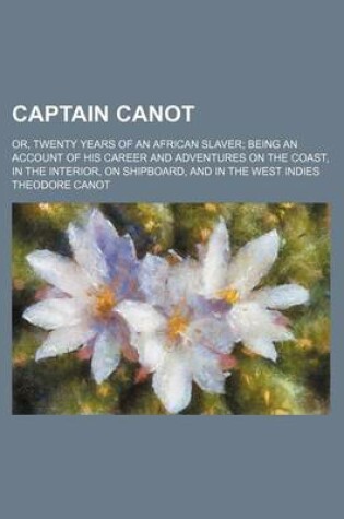 Cover of Captain Canot; Or, Twenty Years of an African Slaver Being an Account of His Career and Adventures on the Coast, in the Interior, on Shipboard, and in the West Indies