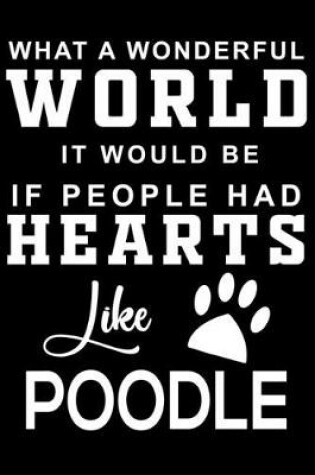 Cover of What a wonderful World it would be if people had hearts like Poodle