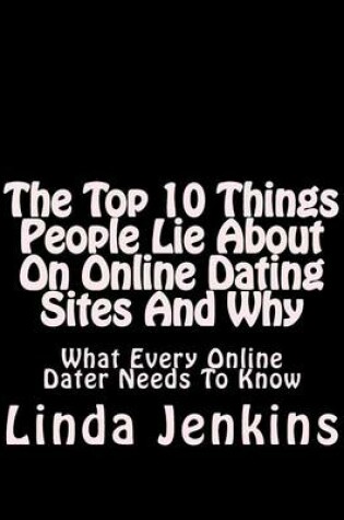 Cover of The Top 10 Things People Lie About On Online Dating Sites And Why