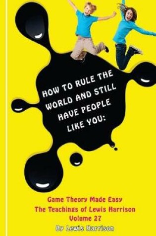 Cover of How to Rule the World and Still Have People Like You