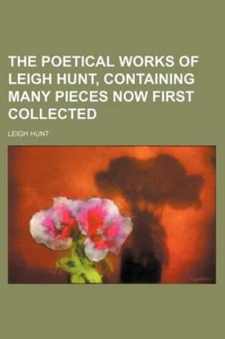 Cover of The Poetical Works of Leigh Hunt, Containing Many Pieces Now First Collected