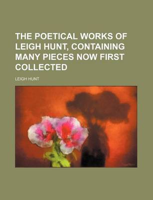 Book cover for The Poetical Works of Leigh Hunt, Containing Many Pieces Now First Collected