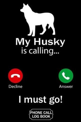 Cover of My Husky Is Calling I Must Go Phone Call Log Book