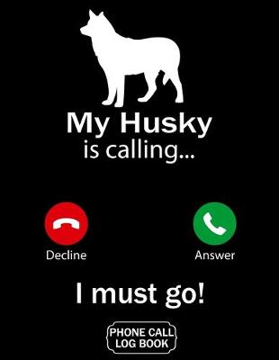 Book cover for My Husky Is Calling I Must Go Phone Call Log Book