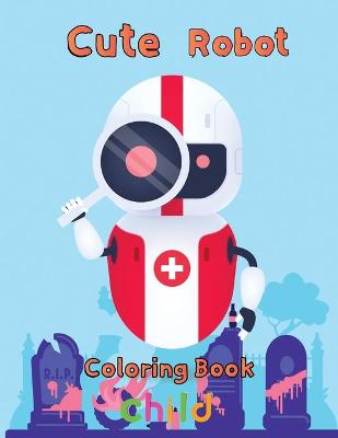 Book cover for Cute Robot Coloring Book Child