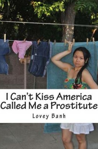 Cover of I Can't Kiss America Called Me a Prostitute