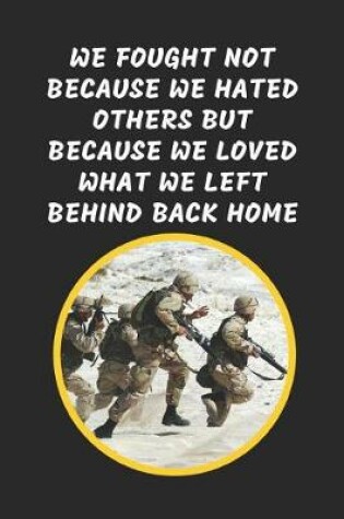 Cover of We Fought Not Because We Hated Others But Because We Loved What We Left Behind Back Home