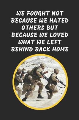 Book cover for We Fought Not Because We Hated Others But Because We Loved What We Left Behind Back Home