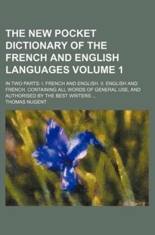 Cover of The New Pocket Dictionary of the French and English Languages Volume 1; In Two Parts I. French and English. II. English and French. Containing All Words of General Use, and Authorised by the Best Writers