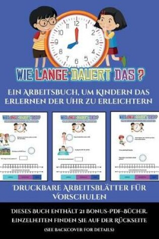 Cover of Druckbare Arbeitsblätter für Vorschulen (Um wie viel Uhr mache ich was...?)