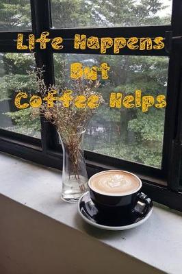 Book cover for Life Happens But Coffee Helps