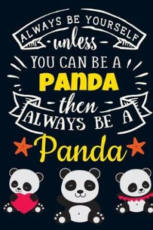 Cover of Always Be Yourself Unless You Can Be a Panda Then Always Be a Panda