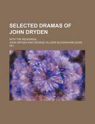 Book cover for Selected Dramas of John Dryden; With the Rehearsal