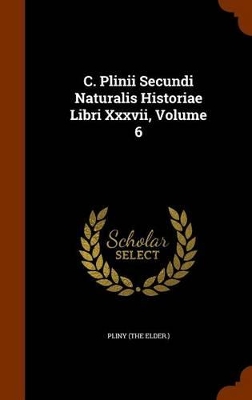 Book cover for C. Plinii Secundi Naturalis Historiae Libri XXXVII, Volume 6