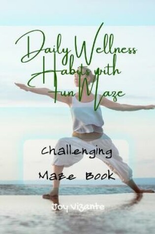 Cover of Healthy Daily Wellness Habits with with Fun Maze - Setting Goals - Creating Habits - Challenging Maze Book