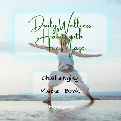 Book cover for Healthy Daily Wellness Habits with with Fun Maze - Setting Goals - Creating Habits - Challenging Maze Book