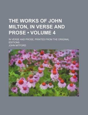 Book cover for The Works of John Milton, in Verse and Prose (Volume 4); In Verse and Prose, Printed from the Original Editions