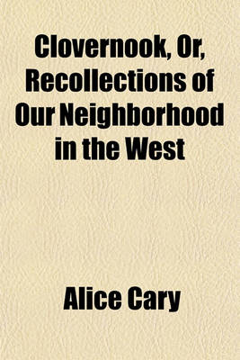 Book cover for Clovernook; Or, Recollections of Our Neighborhood in the West