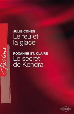 Book cover for Le Feu Et La Glace - Le Secret de Kendra (Harlequin Passions)