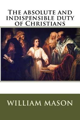 Book cover for The absolute and indispensible duty of Christians