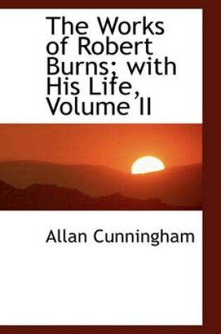 Cover of The Works of Robert Burns; With His Life, Volume II