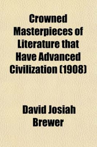 Cover of Crowned Masterpieces of Literature That Have Advanced Civilization (Volume 4); As Preserved and Presented by the World's Best Essays, from the Earliest Period to the Present Time