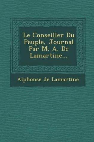 Cover of Le Conseiller Du Peuple, Journal Par M. A. de Lamartine...