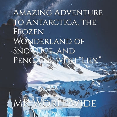 Cover of Amazing Adventure to Antarctica, the Frozen Wonderland of Snow, Ice, and Penguins with "Lily."