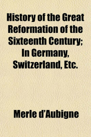 Cover of History of the Great Reformation of the Sixteenth Century; In Germany, Switzerland, Etc.