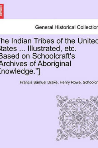 Cover of The Indian Tribes of the United States ... Illustrated, Etc. [Based on Schoolcraft's Archives of Aboriginal Knowledge.] Vol. I