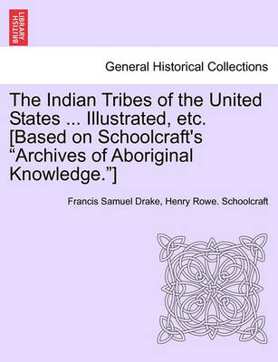 Book cover for The Indian Tribes of the United States ... Illustrated, Etc. [Based on Schoolcraft's Archives of Aboriginal Knowledge.] Vol. I