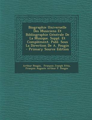 Book cover for Biographie Universelle Des Musiciens Et Bibliographie Generale de La Musique. Suppl. Et Complement, Publ. Sous La Direction de A. Pougin