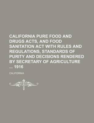 Book cover for California Pure Food and Drugs Acts, and Food Sanitation ACT with Rules and Regulations, Standards of Purity and Decisions Rendered by Secretary of Agriculture 1916