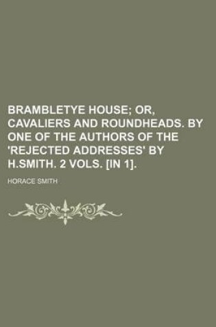 Cover of Brambletye House; Or, Cavaliers and Roundheads. by One of the Authors of the 'Rejected Addresses' by H.Smith. 2 Vols. [In 1].